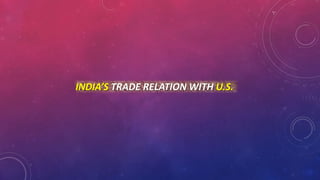 INDIA’S TRADE RELATION WITH U.S.
 