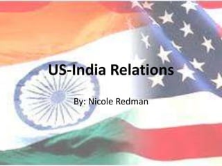 US-India Relations By: Nicole Redman 