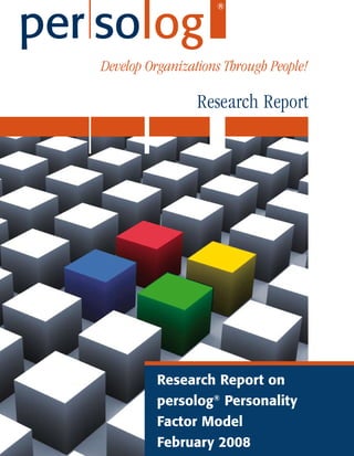 Develop Organizations Through People!

                 Research Report




          Research Report on
          persolog® Personality
          Factor Model
          February 2008
 