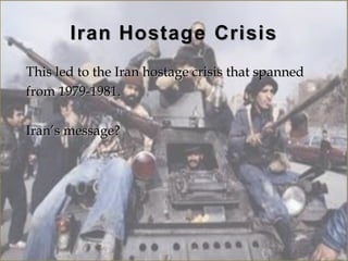 This led to the Iran hostage crisis that spanned
from 1979-1981.

Iran’s message?
 