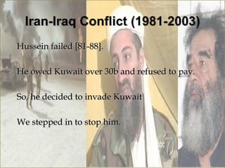 Hussein failed [81-88].

He owed Kuwait over 30b and refused to pay.

So, he decided to invade Kuwait

We stepped in to stop him.
 