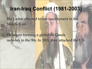 Bin Laden objected to our involvement in the
Middle East.

He began forming a global Al-Qaeda
network in the 90s. In 2001, they attacked the U.S.
 