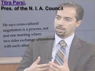 He says cross-cultural
negotia  tion is a process, not
ju st one meeting where
two sides   exchange ultimatums
 with each other.
 