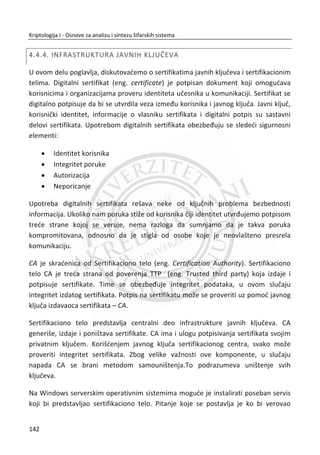 heksadecimalnom format. Ova implementacija TEA šifre sadrži proces šifrovanja i
dešifrovanja.
Slika 3.28 TEA šifrovanje i dešifrovanje
Moguđ je napad na kljuē ili napad ''povezanim kljuēem'' na TEA. Ako kriptoanalitiēar
zna da su dve poruke šifrovane kljuēevima koji su povezani na poseban naēin onda
otvoreni tekst može biti otkriven. Ovo je napad veoma male verovatnođe koji se u
veđini sluēajeva može sigurno ignorisati. Ali ako ste kojim sluēajem malo zabrinuti za
ovaj napad, postoji malo kompleksnija varijanta TEA, poznata kao proširena TEA ili
XTEA koja prevazilazi ovaj problem. Postoji i pojednostavljena verzija TEA poznata
kao STEA, koja je veoma slaba i omoguđava da se ilustruju odreĜeni tipovi napada.
3.3. REŽIMI RADA BLOKOVSKIH ŠIFARA
Korišđenje sekvencijalnih šifara je jednostavno. Generiše se kljuē koji je iste dužine
kao otvoreni tekst (ili šifrat) i XOR-uje se. Korišđenje blokovskih šifara je takoĜe
jednostavno, sve dok je na raspolaganju samo jedan blok za šifrovanje. Kako se može
šifrovati više blokova? Izgleda da ipak nije tako jednostavno kao što se ēini.
108
Kriptologija I - Osnove za analizu i sintezu šifarskih sistema______________________________________________________________________________________
 