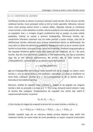 Slika 4.9, prikazana je jedna standardna primene digitalnog potpisa. U scenariju, Alisa
potpisuje poruku i šalje je Bobu. Bob prima digitalno potpisanu poruku i zapoēinje
proceduru verifikacije digitalnog potpisa da bi se uverio u identitet pošiljaoca Alise.
Prikazane su sve komponente koje su neophodne za digitalno potpisivanje i
verifikaciju digitalnog potpisa za izabrani dokument, kao i sam redosled izvršavanja
svih nezaobilaznih procedura.
37. PRIMER:
Slika 4.10 Digitalno potpisivanje i verifikacija potpisa
Slika 4.10, jedna realna realizacija digitalnog potpisa sa pravim algoritmima i
vrednostima.
139
Kriptologija I - Osnove za analizu i sintezu šifarskih sistema______________________________________________________________________________________
 