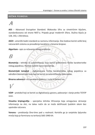 LSB je najjednostavnija metoda iako ne pruža mnogo sigurnosti. LSB metoda se
odlikuje sa velikim kapacitetom koji se može iskoristiti za skrivanje poruke ili
ugraĜivanje digitalnog vodenog peēata.
Negativna strana steganografije leži u ēinjenici da je za skrivanje poruke potrebno
koristiti objekat nosilac koji uglavnom nosi veđu koliēinu podataka nego sama tajna
poruka. Tehnike stegoanalize nastoje da otkriju postojanje skrivene poruke unutar
nekorisne informacije. Posebno su od znaēaja tehnike stegoanalize koje kao podlogu
koriste statistiēke testove. Takve tehnike, osim uloge detektovanja skrivene poruke,
ēesto mogu da odrede približnu veliēinu poruke.
44. PRIMER:
U sledeđem primeru koristiđemo LSB steganografsku tehniku u Cryptool projektu. Za
podatak nosilac izabrana je, Slika 7.7.
Slika 7.7 Podatak nosilac
U objekat podatak nosilac (slika u ovom sluēaju) ugradiđemo sledeđu tajnu poruku:
„The Singidunum Scientific Journal is published twice a year (in April and in October)
and it is devoted to publishing scientific research in the following areas: Economy,
Management, Tourism and hospitality, Computer science, Law. The mission of the
Journal is to assist researchers from all regions of the world in communicating their
achievements in the global scientific community.“, Slika 7.8.
203
Kriptologija I - Osnove za analizu i sintezu šifarskih sistema______________________________________________________________________________________
 