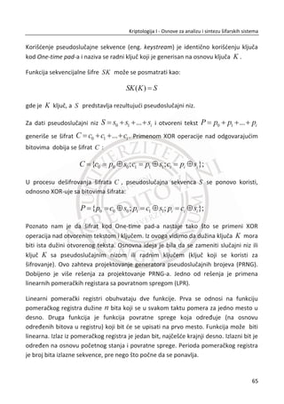 Vižnerova šifra. Šifra je imala veliku primenu kod klasiēnih šifarskih sistema.
Korišđena je u Drugom svetskom ratu. Vižnerova šifra predstavlja Multi-Cezarovu
šifru. U Vižnerovoj šifri svako slovo otvorenog teksta se preslikava u jedno od n
moguđih slova ( k -dužina kljuēne reēi) u zavisnosti od pozicije u tekstu.
Kljuē Vižnerove šifre je u formi   