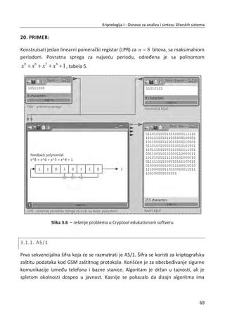 18,8,13,6,8K
Otvoreni tekst: [SINGIDUNUM]
Šifrovanje:
S I N G I D U N U M
18 8 13 6 8 3 20 13 20 12
+ S I N G I S I N G I
18 8 13 6 8 18 8 13 6 8 mod(26)
10 16 0 12 16 21 2 0 0 20
K Q A M Q V C A A U
Šifrat: [KQAMQVCAAU]
Dešifrovanje:
K Q A M Q V C A A U
10 16 0 12 16 21 2 0 0 20
- S I N G I S I N G I
18 8 13 6 8 18 8 13 6 8 mod(26)
18 8 13 6 8 3 20 13 20 12
S I N G I D U N U M
48
Kriptologija I - Osnove za analizu i sintezu šifarskih sistema______________________________________________________________________________________
 