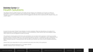 As used in this document, “Deloitte” means Deloitte LLP and its subsidiaries. Please see www.deloitte.com/us/about for a
detailed description of the legal structure of Deloitte LLP and its subsidiaries. Certain services may not be available to attest
clients under the rules and regulations of public accounting.
This publication contains general information only and Deloitte is not, by means of this publication, rendering accounting,
business, financial, investment, legal, tax, or other professional advice or services. This publication is not a substitute for such
professional advice or services, nor should it be used as a basis for any decision or action that may affect your business.
Before making any decision or taking any action that may affect your business, you should consult a qualified professional
advisor.
Deloitte shall not be responsible for any loss sustained by any person who relies on this publication.
Copyright © 2016 Deloitte Development LLC. All rights reserved.
Member of Deloitte Touche Tohmatsu Limited.
The Deloitte Center for Health Solutions is the health services research arm of Deloitte LLP. Our goal is to inform all
stakeholders in the health care system about emerging trends, challenges, and opportunities using rigorous research.
Through our research, roundtables, and other forms of engagement, we seek to be a trusted source for relevant, timely, and
reliable insights.
EXECUTIVE SUMMARY INTRODUCTION TOP 10 INNOVATIONS EMBRACING INNOVATION: NEXT STEPS AUTHORS
ENDNOTES
 