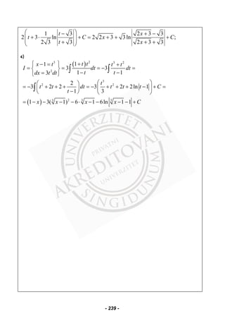 1 3 2 3 3
2 3 ln 2 2 3 3ln ;
2 3 3 2 3 3
t x
t C x C
t x
⎛ ⎞− + −
+ ⋅ + = + + +⎜ ⎟⎜ ⎟+ + +⎝ ⎠
c)
( )
( )
23 3 2
2
3
2 2
23 3 3
11
3 3
1 13
2
3 2 2 3 2 2ln 1
1 3
1 3( 1) 6 1 6ln 1 1
t tx t t t
I dt dt
t tdx t dt
t
t t dt t t t C
t
x x x x C
⎧ ⎫ +− = +
= = = − =⎨ ⎬
− −=⎩ ⎭
⎛ ⎞⎛ ⎞
= − + + + = − + + + − + =⎜ ⎟⎜ ⎟
−⎝ ⎠ ⎝ ⎠
= − − − − ⋅ − − − − +
∫ ∫
∫
- 239 -
 