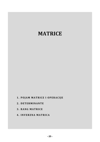 MATRICE
1. POJAM MATRICE I OPERACIJE
2. DETERMINANTE
3. RANG MATRICE
4. INVERZNA MATRICA
- 25 -
 