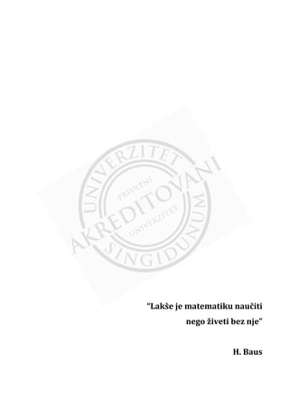 “Lakše je matematiku nau«iti
nego živeti bez nje”
H. Baus
 