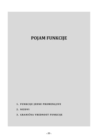 POJAM FUNKCIJE
1. FUNKCIJE JEDNE PROMENLJIVE
2. NIZOVI
3. GRANIČNA VREDNOST FUNKCIJE
 
- 77 -
 