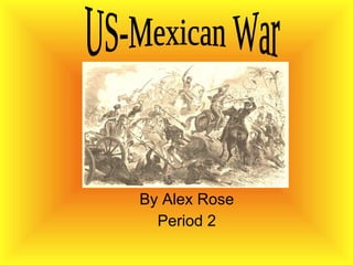 By Alex Rose Period 2 US-Mexican War 
