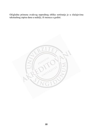 Oþigledna primena ovakvog naprednog oblika sortiranja je u sluþajevima
tekstualnog zapisa dana u nedelji, ili meseca u godini.
55
 