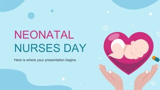NEONATAL
NURSES DAY
Here is where your presentation begins
 