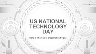 US NATIONAL
TECHNOLOGY
DAY
Here is where your presentation begins
 