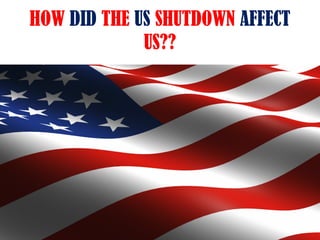 HOW DID THE US SHUTDOWN AFFECT
US??

 