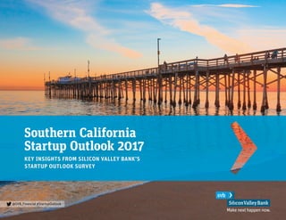 Southern California
Startup Outlook 2017
KEY INSIGHTS FROM SILICON VALLEY BANK’S
STARTUP OUTLOOK SURVEY
@SVB_Financial #StartupOutlook
 