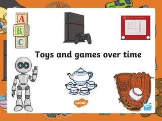 Toys and games over time
 