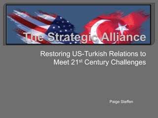 The Strategic Alliance Restoring US-Turkish Relations to Meet 21st Century Challenges Paige Steffen  