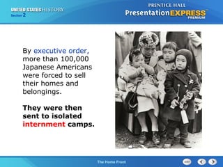 Section

2

By executive order,
more than 100,000
Japanese Americans
were forced to sell
their homes and
belongings.
They were then
sent to isolated
internment camps.

The Cold War Begins Front
The Home

 