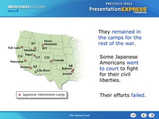 Section

2

They remained in
the camps for the
rest of the war.
Some Japanese
Americans went
to court to fight
for their civil
liberties.
Their efforts failed.

The Cold War Begins Front
The Home

 