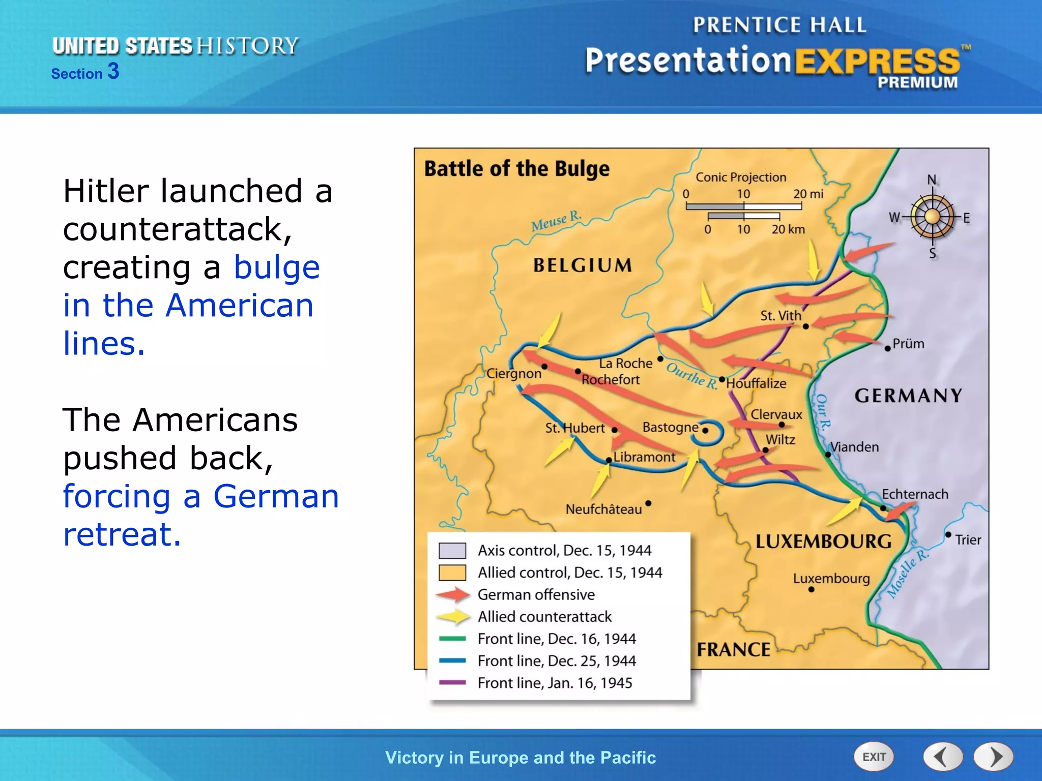 Section

3

Hitler launched a
counterattack,
creating a bulge
in the American
lines.
The Americans
pushed back,
forcing a German
retreat.

TheVictory in Begins and the Pacific
Cold War Europe

 