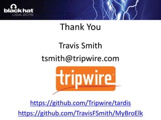 Travis Smith
tsmith@tripwire.com
https://github.com/Tripwire/tardis
https://github.com/TravisFSmith/MyBroElk
Thank You
 