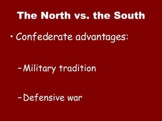 The North vs. the South Confederate advantages: Military tradition Defensive war 