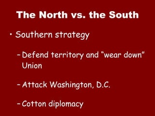 The North vs. the South Southern strategy Defend territory and “wear down” Union Attack Washington, D.C. Cotton diplomacy 