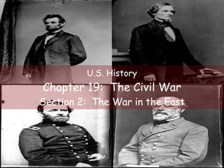 U.S. History Chapter 19:  The Civil War Section 2:  The War in the East 