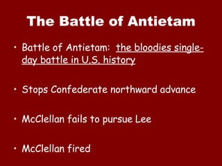 The Battle of Antietam Battle of Antietam:  the bloodies single-day battle in U.S. history Stops Confederate northward advance McClellan fails to pursue Lee McClellan fired 