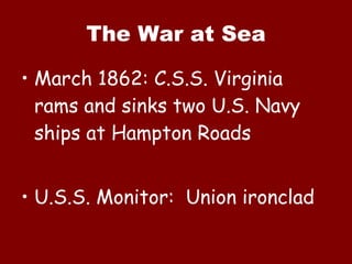 The War at Sea March 1862: C.S.S. Virginia rams and sinks two U.S. Navy ships at Hampton Roads U.S.S. Monitor:  Union ironclad 
