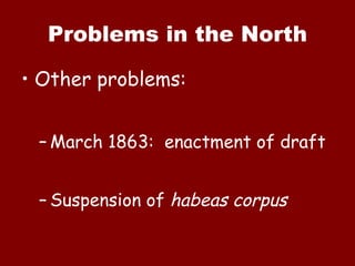 Problems in the North Other problems: March 1863:  enactment of draft Suspension of  habeas corpus 