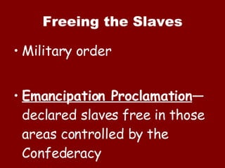 Freeing the Slaves Military order Emancipation Proclamation —declared slaves free in those areas controlled by the Confederacy 
