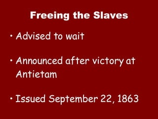 Freeing the Slaves Advised to wait Announced after victory at Antietam Issued September 22, 1863 