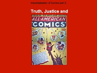 Truth, Justice and Industrialisation of Comics part 2:  