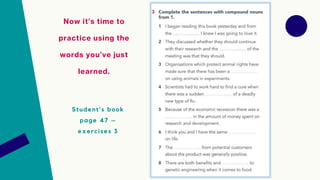 Now it’s time to
practice using the
words you’ve just
learned.
Student’s book
page 47 –
exercises 3
 