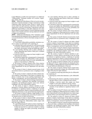 US 2011/0166903 A1
Career Websites to enable Job search based on an additional
“Offshorability” Parameter besides Job Location, Experi
ence, Salary, Title etc.
[0046] Additional Embodiment ofthis tool can be incorpo
rated into Corporate Intranets of large Corporations to help
Employees make informed career choices or timely career
moves Within the multi-national corporation, rather than be
surprised by a layoffor doWnsiZing. Corporations could take
additional responsibility to train their employees into roles
that are likely to remain Onshore. Proactive planning can help
reduce a lot of anxiety and stress among employees and lead
to higher Job satisfaction.
[0047] Additional Embodiments of the “calculator” could
be programmed and integrated With an organiZation’s HRMS
or Cost rationaliZation softWare that helps manage resources
globally.
What is claimed:
1. A Web based offshorability probability calculation sys
tem to analyZe an individual’s job comprising of:
a) a calculator that can be accessed on a Web broWser using
an internet enabled hardWare device capable of taking
user inputs, processing, storing and displaying output;
b) a user interface alloWing users to select a plurality of
options depending upon nature of their jobs, as de?ned
in the key criteria;
c) a decision matrix that assigns non linear Weights to each
option the user selects;
d) a calculation engine that is programmed to dynamically
process and display the offshorability results and their
analysis in real time in form of a score, probability and
analysis of any barriers to offshoring.
2. The system of claim 1, Wherein some of key criterion
carrying a Weightage in offshoring decision comprise ofedu
cation requirements for the job, department siZe and salary
range.
3. The system of claim 1, Wherein seasonal nature ofjob
and attrition levels in a profession carry a Weightage in ?nal
score.
4. The system of claim 1, Wherein job duties related crite
rion comprise ofpercentage oftime spent on computer, tele
phone or internet, face to face meeting requirements With
clients or management, and travel requirements ofthe job.
5. The system ofclaim 1, Wherein training requirements to
learn job duties, con?dential data handling, environment
complexity and intellectual property issues carry relevant
Weightage in the ?nal offshorability analysis.
6. The system of claim 1, Wherein calculator is pro
grammed to overrule offshore outsourcing of any job oWing
to technical or regulatory barriers, comprising of security
clearance requirements, federal or state governmentjobs With
offshoring restrictions or any special licensing requirements.
7. The system of claim 1, Wherein a large number of con
current users can simultaneously access the job analysis tool
via internet access on their Web broWsers.
8. The system of claim 1, Wherein HTML and JavaScript
based calculation engine uses active scripting on client side to
dynamically change the offshorability results output With
each user input selection.
9. A spreadsheet basedjob analysis system comprising of:
a) a Microsoft EXCEL based calculator that can be doWn
loaded and accessed on a personal computer or laptop
capable of taking user inputs, processing, storing and
displaying output;
Jul. 7, 2011
b) a user interface alloWing users to select a plurality of
options depending upon nature of their jobs, as de?ned
in the key criteria;
c) a decision matrix that assigns non linear Weights to each
option the user selects;
d) a calculation engine that is programmed to dynamically
process and display the offshorability results and their
analysis in real time in form of a score, probability and
analysis of any barriers to offshoring.
10. The system of claim 9, Wherein some of key criterion
carrying a Weightage in offshoring decision comprise ofedu
cation requirements for the job, department siZe and salary
range.
11. The system of claim 9, Wherein seasonal nature ofjob
and attrition levels in a profession carry a Weightage in ?nal
score.
12. The system of claim 9, Wherein job duties related
criterion comprise of percentage of time spent on computer,
telephone or internet, face to face meeting requirements With
clients or management, and travel requirements of the job.
13. The system of claim 9, Wherein training requirements
to learn job duties, con?dential data handling, environment
complexity and intellectual property issues carry relevant
Weightage in the ?nal offshorability analysis.
14. The system of claim 9, Wherein calculator is pro
grammed to overrule offshore outsourcing of any job oWing
to technical or regulatory barriers, comprising of security
clearance requirements, federal or state governmentjobs With
offshoring restrictions or any special licensing requirements.
15. The system of claim 9, Wherein Users can customiZe
the Microsoft EXCEL based calculator by altering the Deci
sionWeights or adding additional criteria based their needs or
to create additional embodiments of the tool.
16. The system of claim 9, Wherein EXCEL based calcu
lation engine dynamically changes the offshorability results
output With each user input selection.
17. A method for analyZing individual jobs for offshorabil
ity comprising of:
a) selecting key criteria that determine a jobs offshorabil
ity;
b) determining sub-criterion, a plurality ofoptions depend
ing upon nature ofjobs, as de?ned by key criteria;
c) building a decision matrix that assigns non linear
Weights to each option de?ned in the key criteria;
d) scoring and analyZing the scores for offshorability and
existence of any technical or regulatory barrier to off
shoring.
18. The method ofclaim 17, Wherein some ofkey criterion
carrying a Weightage in offshoring decision comprise ofedu
cationrequirements forthejob, department siZe, salary range,
seasonal nature ofjob and attrition levels in a profession
19. The method of claim 17, Wherein job duties related
criterion comprise of percentage of time spent on computer,
telephone or internet, face to face meeting requirements With
clients or management, and travel requirements of the job.
20. The method ofclaim 17, Whereintraining requirements
to learn job duties, con?dential data handling, environment
complexity and intellectual property issues carry relevant
Weightage in the ?nal offshorability analysis.
* * * * *
 