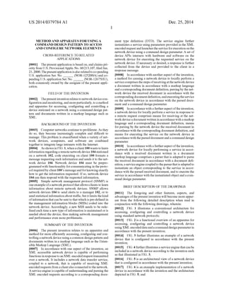 US 2014/0379.784 A1
METHOD AND APPARATUS FOR USINGA
COMMAND DESIGN PATTERN TO ACCESS
AND CONFIGURE NETWORKELEMENTS
CROSS-REFERENCE TO RELATED
APPLICATIONS
0001. Thepresentapplication is basedon,and claims pri
ority from U.S.ProvisionalApplin. No. 60/213,107, filedJun.
21,2000. Thepresentapplicationisalso relatedtoco-pending
U.S. application Ser. No. (NOR-12520BA) and co
pendingU.S. application Ser. No. (NOR-12675HU),
both commonly owned by the assignee ofthe present appli
cation.
FIELD OF THE INVENTION
0002 Thepresentinventionrelates to networkdevicecon
figurationandmonitoring,and moreparticularly,to a method
and apparatus for accessing, configuring and controlling a
device stationed on a network using a command design pat
tern and documents written in a markup language Such as
XML
BACKGROUND OF THE INVENTION
0003 Computer networks continueto proliferate. As they
do so, they become increasingly complex and difficult to
manage. This problem is exacerbated when a variety ofnet
work devices, computers, and Software are combined
together to integrate large intranets with the Internet.
0004. Asshown in FIG.1,whenaclient 100 wants tolearn
information regardinga remotenetworkdevice104Stationed
on a network 102, code executing on client 100 formats a
message requesting Such information and sends it to the net
work device 104. Network device 104 must be prepro
grammedwith functionality forcommunicating in theproto
col requiredby client 100's messageandforknowingexactly
how to get the information requested. Ifso, network device
104 can then respond with the requested information.
0005 Simple network management protocol (SNMP) is
oneexampleofa networkprotocolthatallowsclients to learn
information about remote network devices. SNMP allows
network devices 104 to send alerts to a manager 102, or to
send statistical informationabouttraffic,butitlimits thekind
ofinformation thatcan besent to thatwhich ispre-definedin
the management information blocks (MIBs) coded into the
network device. Accordingly, a new MIB needs to be rede
fined each time a new type ofinformation is maintained oris
needed about the device, thus making network management
and performance even more problematic.
SUMMARY OF THE INVENTION
0006. The present invention relates to an apparatus and
method for more efficiently accessing, configuring and con
trollinga networkdeviceusinga common design patternand
documents written in a markup language such as the Exten
sible Markup Language (XML).
0007. In accordance with one aspect ofthe invention, an
XML accessible network device is capable of performing
functionsinresponsetoanXMLencodedrequesttransmitted
over a network. It includes a network data transfer service,
coupled to a network, that is capable of receiving XML
encodedrequests from aclientalsoconnectedtothe network.
A serviceengine is capable ofunderstandingand parsing the
XML encoded requests according to a corresponding docu
Dec. 25, 2014
ment type definition (DTD). The service engine further
instantiates a service using parameters provided in the XML
encodedrequestandlaunchestheserviceforexecutiononthe
network device using a command design parameter. A set of
device APIs interacts with hardware and software on the
network device for executing the requested Service on the
network device. Ifnecessary ordesired, a response is further
collected from the device and provided to the client in a
response message.
0008. In accordance with another aspectofthe invention,
a method for causing a network device to locally perform a
servicecomprisesthestepsofreceivingatthenetworkdevice
a document written in accordance with a markup language
anda corresponding document definition, parsingby the net
work device the received document in accordance with the
correspondingdocumentdefinition,andexecutingtheservice
on the network device in accordance with the parsed docu
ment and a command design parameter.
0009. Inaccordancewitha furtheraspectoftheinvention,
a networkdevice for locally perform a service in response to
a remote request comprises means for receiving at the net
workdeviceadocumentwritten inaccordancewith a markup
language and a corresponding document definition, means
forparsing by the network device the received document in
accordancewith the corresponding document definition, and
means for executing the service on the network device in
accordancewith theparseddocumentand acommanddesign
parameter.
(0010. Inaccordancewith a furtheraspectoftheinvention,
a network device for locally performing a service in accor
dance with a received document written in a document
markup language comprises a parserthat is adapted to parse
the received document in accordance with a document defi
nition,aserviceenginecoupledtotheparserthatisadaptedto
instantiate an object corresponding to the service in accor
dance with theparsed received document, and to executethe
service in accordance withtheinstantiatedobjectandacom
mand design parameter.
BRIEF DESCRIPTION OF THE DRAWINGS
0011. The foregoing and other features, aspects, and
advantages ofthepresent invention will become moreappar
ent from the following detailed description when read in
conjunction with the following drawings, wherein:
0012 FIG. 1 illustrates a conventional architecture for
accessing, configuring and controlling a network device
using standard networkprotocols;
0013 FIG. 2 is a functional overview ofan apparatus for
accessing, configuring and controlling a network device
usingXMLencodeddataandacommanddesignparameterin
accordance with the present invention;
0014 FIG. 3 further illustrates an example ofa network
device that is configured in accordance with the present
invention;
0015 FIG.4 furtherillustratesa serviceenginethatcanbe
included in a network device accordingto the invention Such
as that illustrated in FIG. 3;
0016 FIG. 5 is an architectural view ofa network device
that is configured in accordance with the present invention;
0017 FIG. 6 is an example implementation ofa network
device in accordance with the invention and the architecture
depicted in FIG. 5; and
 