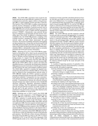 US 2015/0058490 A1
0020. The GPAN 118 is executed at least in-part by the
masternetwork service peer 116and is operative tocausethe
communications networkto appear, relativeto thegrid man
ager 100, as a grid-compliant resource provider ofnetwork.
One function ofthe GPAN 118 is to gathercommunications
network resource information on behalf of the index 122.
Data indicatingthe availability ofnetwork resources Such as
NSPs 108-114 canbeactively gatheredusingany ofa variety
of network protocols, such as simple network management
protocol (“SNMP). Alternatively, some network devices
may be configured to automatically provide resource avail
ability data to the GPAN. In addition to obtaining resource
availability data, the GPAN 118 generates a mapping ofthe
available resources, including the various communications
network nodes and links which interconnect the grid
resources.Theresourceavailabilityinformationandmapping
are then translatedinto a format thatcan be processed by the
index 122,andtransmittedto theindexforstorage.Theinfor
mationintheindexcanthenbeprocessedby thebroker/meta
scheduler 124 in a Substantially similar manner as normally
generated and stored grid resource information.
0021 Referringnow to FIG. 2, the GPAN 118also imple
ments its Grid service API so that it can be accessed by the
grid manager 124though standardGrid service invocation in
order to facilitate resource brokerage and reservation. Fol
lowing receipt of a request from the application 120 and
identification of requisite resource from the index 122, the
broker/meta-scheduler 124 signals to the grid resources 102
106 and the GPAN 118 in order to reserve and utilize the
identified resources. In particular, thebroker/meta-scheduler
124signalsforresourcereservationtoboth thegridresources
and theGPAN in the same, grid-standard compliant manner.
The GPAN 118 is operative to translate the signaled com
mands from thebroker/meta-scheduler 124 into a format that
may be utilized by the communications network nodes of
NSPs 108-114. Further, the GPAN is operative to translate
messages returnedfrom thenetworknodes oftheNSPs to the
broker/meta-scheduler. Consequently, two-way communica
tions between the network resources and grid manager are
possible. Communications between the network resources
and grid manager may support operations such asbandwidth
allocation, negotiation, agreement, information feedback,
and status tracking. Once the appropriate communications
network and grid network resources are made available for
the task sent to the grid, portions of the overall task are
distributed to thegrid resource services eitherdirectly by the
broker/meta-scheduler or via the GPAN.
0022 Referring now to FIGS. 2 and 3, the GPAN 118
includes two main components: a Grid Delegation Service
(“GDS) 300 and a Grid Proxy Service (“GPS) 302. The
GPS 302 is operative to accept network resource requests
from upper layer grid services in the Grid Service overlay
such as thebroker/meta-scheduler 124a, index 122a, andend
userapplication 120a. Resourcerequests includerequests for
resource information, resource allocation, and related opera
tions.TheGPS302passes thoserequests to theGDS300,and
returns feedback received in response to the requests backto
therequestinitiator.TheGDSprocessesthe resourcerequests
from the GPS to determine which NSPs 108-114 in the Net
workServiceoverlay are indicatedtobepartoftheparticular
grid operation. The GDS also collects resource information
and results from the NSPs for return to the GPS. As shown
specifically in FIG. 3, the GPS and GDS components ofthe
GPAN logically reside on two overlay networks: GPS on the
Feb. 26, 2015
GridServiceOverlayandGDSontheNetworkServiceOver
lay. But they may reside on ahost Such as the masterservice
peerortwo differenthosts. Forexample,GPS 302 can reside
in a grid-based hosting environment that is logically proxi
mate to the grid manager100 (FIG. 2), and theGDS 300 can
reside in a network service hosting environmentthat is logi
callyproximate to the masternetworkservicepeer 116 (FIG.
2). Consequently, GPS is the GPAN contactpoint in the grid
networkoverlay whileGDS is the GPAN contactpoint in the
network service overlay.
(0023 The GPAN 118 may provide respective network
resourceprovideras necessaryandappropriate. Forexample,
a network information provider (“NIP) 304 facilitates col
lection of network information and provides updates and
reports to the grid manager index. A resource allocation and
management provider (“RAMP) 306 may receive resource
allocation requests from the broker/meta-scheduler and pro
vide scheduling resources in the communications network.
0024. While the various embodiments described through
the above exemplary embodiments, it will be understood by
those of ordinary skill in the art that modification to and
variation ofthe illustrated embodiments may be made with
out departing from the concepts herein disclosed. Moreover,
while some embodiments are described in connection with
various illustrative structures, one skilled in the art will rec
ognize that the system may be embodied using a variety of
specificstructures.Accordingly,theembodiments shouldnot
be viewed as limited except by the scope and spirit ofthe
appended claims.
1. A method ofSupporting operation ofa plurality ofdis
tributed computing resources interconnected by a communi
cation network, the method comprising:
receiving information indicative ofavailability ofat least
Some resources of the communication network, the
information being in a Supply format;
generating a mapping ofavailable resources ofthe at least
Some resources;
translating at least Some ofthe received information from
theSupplyformattoatargetformatusablebyatleastone
ofthe distributed computing resources;
translating the mapping to the target format; and
providingatleastsome ofthetranslated information in the
target format and the translated mapping to the at least
one of the distributed computing resources to enable
analysis ofavailability ofat least some resources ofthe
communication network by the at least one ofthe dis
tributed communications resources.
2. The method ofclaim 1, wherein receiving the informa
tion indicative ofavailability ofat least some resources fur
thercomprises receiving the information periodically.
3. The method ofclaim 1, further comprising:
receiving at least one message from at least one of the
distributed computing resources;
processing the at least one received message to derive at
leastone commandusablebyatleastoneresourceofthe
communication network; and
providing the at least one command to the at least one
resource ofthe communication network.
4. The method ofclaim 3, wherein the receiving, translat
ingandprovidinginformation,andthereceivingandprocess
ing messagesandprovidingcommandsderivedfromthemes
sages are further configured to Support two-way
communicationsbetweentheatleastonecomputingresource
and the at least one resource ofthe communication network.
 