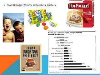  Food: Kelloggs, Wendys, Hot pockets, Gushers
 