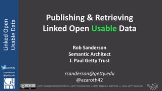 @azaroth42
rsanderson
@getty.edu
IIIF:	Interoperabilituy
Linked	Open	
Usable	Data
@azaroth42
rsanderson
@getty.edu
Publish...