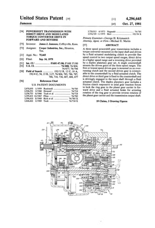 United States Patent [19] [11] 4,296,645
Jameson [45] Oct. 27, 1981
[54] POWERSHIFT TRANSMISSION WITH 3,728,913 4/1973 Nagasaki ............................... 74/7ss
DIRECT DRIVE AND MODULATED 3,916,729 11/1975 Herr .................................. 192/54 x
[75]
[73]
[21]
[22]
[51]
[52]
[58]
[56]
TORQUE CONVERTER DRIVE IN
FORWARD AND REVERSE
Inventor: James J. Jameson, Coffeyville, Kans.
Cooper Industries, Inc., Houston,
Tex.
Appl. No.: 75,465
Filed: Sep. 14, 1979
Int. Cl.3 ..................... .. F16H 47/08; F 16H 57/00
US. Cl. ...................................... .. 74/688; 74/404;
74/677; 74/786
Field of Search ................ 192/12 R, 12 C, 18 A,
192/4 C, 54, 13 R, 3.27; 74/404, 785, 786, 787,
788, 718, 730, 687, 688, 677
References Cited
U.S. PATENT DOCUMENTS
2,870,655 1/1959 Rockwell .............................. 74/785
2,926,551 3/1960 Howard 74/718
3,256,751 6/1966 Tuck et a1. . 74/718
3,359,833 12/1967 Flinn . . . . . . . . . . .. 74/785
3,396,610 8/1968 Rich et a1‘. . 74/785 X
3,426,622 2/1969
Assignee:
Tuck ............................... .. 74/718 X
Primary Examiner—George H. Krizmanich
Attorney, Agent,’ or Firm—Michael E. Martin
[57] ABSTRACT
A three speed powershift gear transmission includes a
torque converter mounted on the input shaft and driven
by a ?uid actuated modulating clutch to provide ?ne
speed control in two output speed ranges, direct drive
in a higher speed range and a reversing drive provided
by a duplex planetary gear set. A single countershaft
mounts the driven gears of the three speed ranges. The
?rst or lowest speed driven gear is mounted on an over
running clutch and the second driven gear is connect
able to the countershaft by a ?uid actuated clutch. The
direct drive or third gear is ?xed to the countershaft and
is drivingly engaged to the input shaft through a fluid
actuated clutch. The duplex planetary gear includes a
friction clutch responsive to axial gear reaction forces
to lock the ring gear to the planet gear carrier in for
ward drive and a fluid actuated brake for arresting
rotation of the ring gear to provide reverse rotation of
the planet gear carrier and the transmission output shaft.
19 Claims, 3 Drawing Figures
 