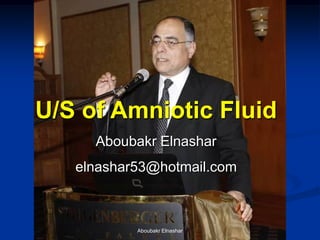 U/S of Amniotic Fluid
Aboubakr Elnashar
elnashar53@hotmail.com
Aboubakr Elnashar
 