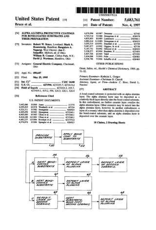 United States Patent (19)
Bruce et al.
54
75
(73)
21
22
51
52
58
56
ALPHAALUMNAPROTECTIVE COATINGS
FOR BOND.COATED SUBSTRATES AND
THER PREPARATION
Inventors: Robert W. Bruce, Loveland; Mark A.
Rosenzweig, Hamilton; BangaloreA.
Nagaraj, West Chester; Jon C.
Schaefer, Milford, all of Ohio;
William B. Connor, Clifton Park, N.Y.;
David J. Wortman, Hamilton, Ohio
Assignee: General Electric Company, Cincinnati,
Ohio
Appl. No.: 450,647
Filed: May 25, 1995
Int. C. m. C23C 16/40
U.S. Cl. .................. 427/596; 427/255.7; 427/419.2
Field ofSearch .......................... 427/255.3, 255.7,
427/419.1, 419.2, 596, 126.3, 126.1, 126.4
References Cited
U.S. PATENT DOCUMENTS
3,442,686 5/1969 Jones .................... ... 117/70
4,095,003 6/1978 Weatherly etal. ....................... 427/34
4,321,311 3/1982 Strangman ....... ... 428/623
4,405,659 9/1983 Strangman ... ... 427/248.1
4,405,660 9/1983 Ulion et al... ... 457/248.1
4,414.249 11/1983 Ulion et al. .......... ... 427/248.1
4,481.237 11/1984 Bosshart et al. ..... ... 427/376.4
4,576,874 3/1986 Spengler et al. ........................ 428/623
US005683761A
11 Patent Number: 5,683,761
45 Date of Patent: Nov. 4, 1997
4,676,994 6/1987 Demaray .................................. 427A2
4,743,514 5/1988 Strangman et al. ... 428,678
4,855,603 8/1989 Lindmayer .......... ... 250/.484.1
4,880,614 11/1989 Strangman et al. ... 428/623
5,055,319 10/1991 Bunshah et al. .......................... 427/38
5,087.477 2/1992 Giggins, Jr. etal. ..................... 427/38
5,147,731 9/1992 Gilmore et al. ... ... 428/633
5,338,577 8/1994 Burdette, II ... .427.53
5,407,705 4/1995 Vakil ....... ... 427/255
5,434,008 7/1995 Felts ............ ... 428/461
5,538,796 7/1996 Schaffer et al. ........................ 428/469
OTHER PUBLICATIONS
Grant, Julius, ed., Hackh's Chemical Dictionary, 1969, pp.
31-32.
Primary Examiner-Kathryn L. Gorgos
Assistant Examiner-Chrisman D. Carroll
Attorney, Agent, or Firm-Andrew C. Hess; David L.
Narciso
57 ABSTRACT
Abond-coated substrateis protectedwith an alpha alumina
layer. The alpha alumina layer may be deposited as a
relativelythicklayerdirectlyontothebond-coatedsubstrate.
In this embodiment, no further ceramic layer overlies the
alpha alumina layer. Other ceramics may be mixed into the
alpha alumina layer, however. In another embodiment, a
layerofaceramicotherthanalphaaluminais depositedover
the bond-coated substrate, and an alpha alumina layer is
deposited over the ceramic layer.
18 Claims, 2 DrawingSheets
alowaa a2ay 72
SaMass/26a72 Saas/e12Za
292
a A2Zawoa2A722
Slas/eava
462
23 Ayaa7soMD
2OaZaa
SA/3376a772
a 2422/7. AAF177Zay22 (2a
2afaeos Zaay2
a aaaaya
AZayaya
ZaaaSM7 Zay276
as a 14Wad
AeaAf/4.
aAAM/Mya
49
Sassa7a 2aa26/7 AAY26
saf2021/2 22227 aaaaaaya
4A619M1/6 222a2Aaawe 12A.Z/WAM4
 