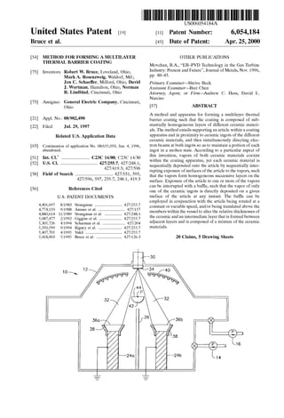 United States Patent (19)
Bruce et al.
US0060541.84A
11 Patent Number: 6,054,184
(45) Date of Patent: Apr. 25, 2000
54
(75)
METHOD FOR FORMING AMULTILAYER
THERMAL BARRIER COATING
Inventors: Robert W. Bruce, Loveland, Ohio;
MarkA. Rosenzweig, Waldorf, Md.,
Jon C. Schaeffer, Milford, Ohio; David
J. Wortman, Hamilton, Ohio; Norman
R. Lindblad, Cincinnati, Ohio
Assignee: General Electric Company, Cincinnati,
Ohio
Appl. No.: 08/902,490
Filed: Jul. 29, 1997
Related U.S. Application Data
Continuation of application No. 08/655,050, Jun. 4, 1996,
abandoned.
Int. Cl." ............................ C23C 16/00; C23C 14/30
U.S. Cl. ..................................... 427/255.7; 427/248.1;
427/419.3; 427/596
Field of Search ..................................... 427/551, 595,
427/596,597, 255.7, 248.1, 419.3
References Cited
U.S. PATENT DOCUMENTS
4,401,697 8/1983 Strangman ........................... 427/255.7
4,774,150 9/1988 Amano et al. .......................... 427/157
4,880,614 11/1989 Strangman et al. . 427/248.1
5,087,477 2/1992 Giggins et al. .......... 427/255.7
5,305,726 4/1994 Scharman et al. ... ... 427/204
5,350,599 9/1994 Rigney et al. ....... 427/255.7
5,407,705 4/1995 Vakil .................................... 427/255.7
5,418,003 5/1995 Bruce et al. ......................... 427/126.3
OTHER PUBLICATIONS
Movchan, B.A., “EB-PVD Technology in the Gas Turbine
Industry: Present and Future”,Journal ofMetals, Nov. 1996,
pp. 40–45.
Primary Examiner Shrive Beck
ASSistant Examiner Bret Chen
Attorney, Agent, or Firm Andrew C. Hess; David L.
Narciso
57 ABSTRACT
A method and apparatus for forming a multilayer thermal
barrier coating Such that the coating is composed of Sub
Stantially homogeneous layers of different ceramic materi
als. The methodentailsSupportingan article within a coating
apparatus and in proximity to ceramic ingots ofthe different
ceramic materials, and then Simultaneously directing elec
tronbeams at both ingots So as to maintain a portion ofeach
ingot in a molten State. According to a particular aspect of
this invention, vapors of both ceramic materials coexist
within the coating apparatus, yet each ceramic material is
Sequentially deposited onto the article by Sequentially inter
ruptingexposure ofSurfacesofthe article to the vapors, Such
that the vapors form homogeneous Successive layerS on the
Surface. Exposure ofthe article to one or more ofthe vapors
can be interrupted with a baffle, such that the vapor of only
one of the ceramic ingots is directly deposited on a given
surface of the article at any instant. The baffle can be
employed in conjunction with the article being rotated at a
constant or variable speed, and/orbeing translated above the
memberswithin the vessel to alter the relative thicknesses of
the ceramic andan intermediate layerthat isformedbetween
adjacent layerS and is composed of a mixture ofthe ceramic
materials.
20 Claims, 5 Drawing Sheets
 