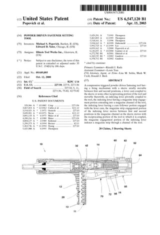 United States Patent
US006547120B1
(12) (10) Patent N0.: US 6,547,120 B1
P0p0vich et al. (45) Date of Patent: Apr. 15, 2003
(54) POWDER DRIVEN FASTENER SETTING 5,429,291 A 7/1995 Thompson
TOOL 5,465,893 A 11/1995 Thompson
5,518,161 A 5/1996 Thompson
(75) Inventors: Michael S. P0p0vich, Bartlett, IL (US); 2 * Eabefmehl ----------------
~ , , ee ........................... ..
Edward D‘ Yates’ Chlcago’ IL (Us) 6,059,162 A 5/2000 Popovich e161.
. _ . . . 6,126,055 A * 10/2000 Gantner et al. ............. .. 227/10
(73) Assignee. Ill1n01s Tool Works Inc., Glenview, IL 6,272,782 B1 8/2001 Dimich et al'
(US) 6,343,535 B1 * 2/2002 Gaudron .................... .. 227/10
_ _ _ _ _ 6,378,752 B1 4/2002 Gaudron
( * ) Notice: Sub]ect to any disclaimer, the term of this _ _
patent is extended or adjusted under 35 * elted by examlner
U'S'C' 154(k)) by 106 days‘ Primary Examiner—Rinaldi I. Rada
Assistant Examiner—Louis Tran
(21) Appl- NO? 09/689,095 (74) Attorney, Agent, or Firm—Lisa M. Soltis; Mark W.
(22) Filed: 061;. 12, 2000 Cm“; Donald J- Breh
(51) Int. c1.7 .................................................. 1325c 1/14 (57) ABSTRACT
(52) US. Cl. .............................. 227/10; 227/9; 227/136 A Compression triggered powder driven fastening tool hav
(58) Field of Search ................................. 227/10, 9, 11, ing a ?ring mechanism With a sleeve axially movable
227/136, 75.02; 42/75.02 between ?rst and second positions, a lever cam coupled to
_ the sleeve or some other reciprocating portion of the tool and
(56) References Clted movable therewith, an indexing lever pivotally coupled to
Us‘ PATENT DOCUMENTS the tool, the indexing lever having a magazine strip engage
ment portion extending mto a magazine channel of the tool,
329,366 A * 10/1885 Crisp ....................... .. 227/136 the indexing lever having a cam folloWer portion engaged
3,067,454 A * 12/1962 Catlin et a1 42/1-12 With the lever cam, the magazine strip engagement portion
35547425 A : 1/1971 oesterle 227/10 of the indexing lever moves betWeen ?rst and second
3’6O9’9O1 A 10/1971 Nee,“ """"" 42/1'12 positions in the magazine channel as the sleeve moves With
3’891’133 A * 6/1975 Mam et a1‘ 27/10 the reciprocating portion of the tool to Which it is coupled
4,200,216 A * 4/1980 Maier ......... .. 227/126 h . . f h . d . 1 ’
4,804,127 A * 2/1989 Kirkman .................... .. 227/10 F e magazme eegagement Porno“ O t e 1“ exmg ever
5 299 373 A * 4/1994 Breiner ........................ .. 42/15 lndexes a magazlne SmP through a Channel of the tool
5,363,736 A * 11/1994 Huang ....................... .. 227/10
5,425,488 A 6/1995 Thompson 20 Claims, 3 Drawing Sheets
 