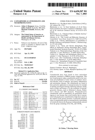 US006630507B1

(12) United States Patent

(10) Patent N0.:
(45) Date of Patent:

Hampson et al.

(54)

CANNABINOIDS AS ANTIOXIDANTS AND
NEUROPROTECTANTS

(75) Inventors: Aidan J. Hampson, Irvine, CA (US);
Julius Axelrod, Rockville, MD (US);
Maurizio Grimaldi, Bethesda, MD

(US)
(73)

US 6,630,507 B1
Oct. 7, 2003

OTHER PUBLICATIONS

WindholZ et al., The Merck Index, Tenth Edition (1983) p.
241, abstract No. 1723*
Mechoulam et al., “A Total Synthesis of d1—A1—Tetra
hydrocannabinol, the Active Constituent of Hashish1,”Jour
nal of the American Chemical Society, 87:14:3273—3275

(1965).

Assignee: The United States of America as

represented by the Department of
Health and Human Services,

Mechoulam et al., “Chemical Basis of Hashish Activity,”

Science, 18:611—612 (1970).
Ottersen et al., “The Crystal and Molecular Structure of

Washington, DC (US)

(*)

Subject to any disclaimer, the term of this
patent is extended or adjusted under 35

Notice:

Cannabidiol,” Acta Chem. Scand. B 31, 9:807—812 (1977).

Healthy Volunteers and Epileptic Patientsl,” Pharmacology,
21:175—185 (1980).

Cunha et al., “Chronic Administration of Cannabidiol to

U.S.C. 154(b) by 0 days.

(21) Appl. No.:

09/674,028

(22) PCT Filed:

Apr. 21, 1999

(86)

PCT/US99/08769

PCT No.:

§ 371 (6X1),
(2), (4) Date:

(87)

mental Neurology, Academic Press Inc., 70:626—637 (1980).
Turkanis et al., “Electrophysiologic Properties of the Can
nabinoids,” J. Clin. Pharmacol., 21:449S—463S (1981).
Carlini et al., “Hypnotic and Antielpileptic Effects of Can
nabidiol,” J. Clin. Pharmacol., 21:417S—427S (1981).
Karler et al., “The Cannabinoids as Potential Antiepilep

tics,” J. Clin. Pharmacol., 21:437S—448S (1981).
Consroe et al., “Antiepileptic Potential of Cannabidiol Anal

Feb. 2, 2001

gos,” J. Clin. Pharmacol., 21:428S—436S (1981).

PCT Pub. No.: WO99/53917

(List continued on next page.)

Primary Examiner—Kevin E. Weddington

PCT Pub. Date: Oct. 28, 1999

Related U.S. Application Data

(60)

Consroe et al., “Acute and Chronic Antiepileptic Drug

Effects in Audiogenic SeiZure—Susceptible Rats,” Experi

Provisional application No. 60/082,589, ?led on Apr. 21,
1998, and provisional application No. 60/095,993, ?led on

Aug. 10, 1998.

(74) Attorney, Agent, or Firm—Klarquist Sparkman, LLP
(57)
ABSTRACT
Cannabinoids have been found to have antioxidant

properties, unrelated to NMDA receptor antagonism. This
neW found property makes Cannabinoids useful in the treat

(51)
(52)
(58)

Int. Cl.7 .............................................. .. A61K 31/35

ment and prophylaxis of Wide variety of oxidation associ

U.S. Cl. ..................................................... .. 514/454

ated diseases, such as ischemic, age-related, in?ammatory

Field of Search ........................................ .. 514/454

and autoimmune diseases. The Cannabinoids are found to

have particular application as neuroprotectants, for example
References Cited

in limiting neurological damage following ischemic insults,

U.S. PATENT DOCUMENTS

generative diseases, such as AlZheimer’s disease, Parkin
son’s disease and HIV dementia. Nonpsychoactive
Cannabinoids, such as cannabidoil, are particularly advan

(56)
2,304,669 A
4,876,276 A
5,227,537 A

such as stroke and trauma, or in the treatment of neurode

12/1942 Adams ..................... .. 568/743
10/1989 Mechoulam et al. ..... .. 514/454
7/1993 Stoss et al. ............... .. 568/811

5,284,867 A

2/1994 Kloog et al. .... ..

514/454

5,434,295 A
5,462,946 A

7/1995 Mechoulam et al.
10/1995 Mitchell et al.

560/141
514/315

5,512,270
5,521,215
5,538,993
5,635,530

A
A
A
A

4/1996
5/1996
7/1996
6/1997

Ghio et al.
Mechoulam
Mechoulam
Mechoulam

tageous to use because they avoid toxicity that is encoun

tered With psychoactive Cannabinoids at high doses useful in
the method of the present invention. A particular disclosed
class of Cannabinoids useful as neuroprotective antioxidants

................. .. 424/45
et al. ..... .. 514/454
et al. ..... .. 514/454
et al. ..... .. 514/454

is formula (I) Wherein the R group is independently selected
from the group consisting of H, CH3, and COCH3.

5,696,109 A

12/1997 Malfroy-Camine et al. . 514/185

(I)

6,410,588 B1

6/2002 Feldmann et al. ........ .. 514/454

FOREIGN PATENT DOCUMENTS
427518
576357
656354
658546
WO9305031
WO9412667
WO9612485
WO9618600
WO9719063
99/53917

A1
A1
A1
A1
A1
A1
A1
A1
A1

5/1991
12/1993
6/1995
6/1995
3/1993
6/1994
5/1996
6/1996
5/1997
* 10/1999

26 Claims, 7 Drawing Sheets

 